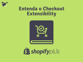 Shopify Checkout Extensibility: O que Você Precisa Saber sobre a Atualização de Checkout no Shopify Plus (2024)